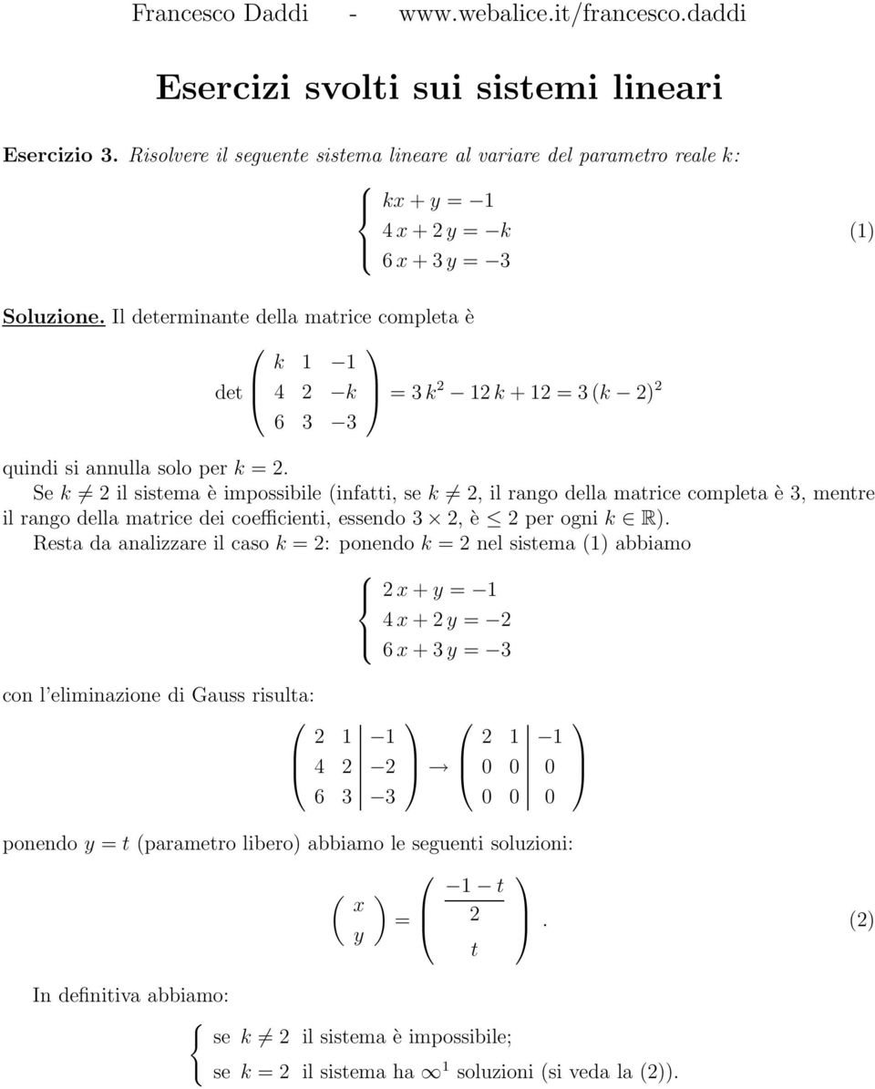 Il determinante della matrice completa è k 1 1 det 4 2 k =3k 2 12 k + 12 = 3 (k 2) 2 6 3 3 quindi si annulla solo per k = 2.