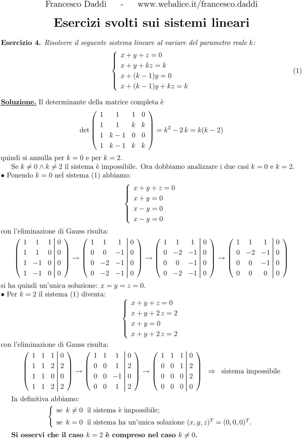 Il determinante della matrice completa è 1 1 1 1 1 k k det 1 k 1 = k2 2 k = k(k 2) 1 k 1 k k quindi si annulla per k = e per k = 2. Se k k 2 il sistema è impossibile.
