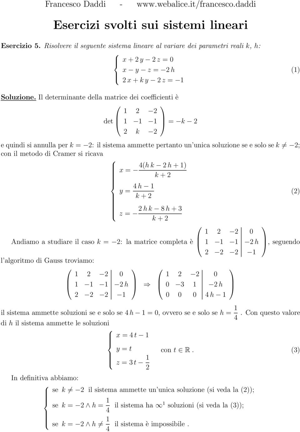 Il determinante della matrice dei coefficienti è 1 2 2 det 1 1 1 = k 2 2 k 2 e quindi si annulla per k = 2: il sistema ammette pertanto un unica soluzione se e solo se k 2; con il metodo di Cramer si