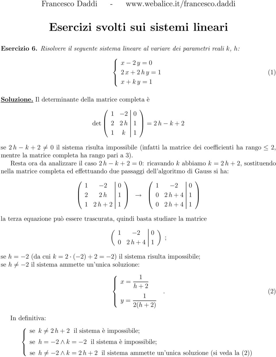 Il determinante della matrice completa è 1 2 det 2 2h 1 =2h k +2 1 k 1 se 2 h k +2 il sistema risulta impossibile (infatti la matrice dei coefficienti ha rango 2, mentre la matrice completa ha rango