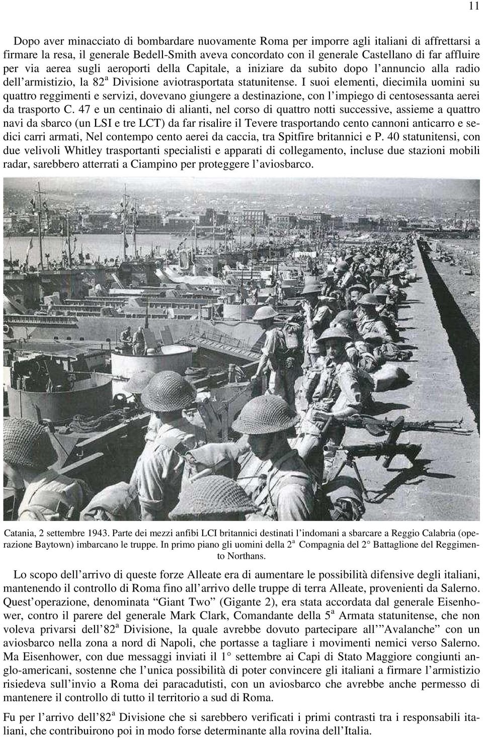 I suoi elementi, diecimila uomini su quattro reggimenti e servizi, dovevano giungere a destinazione, con l impiego di centosessanta aerei da trasporto C.