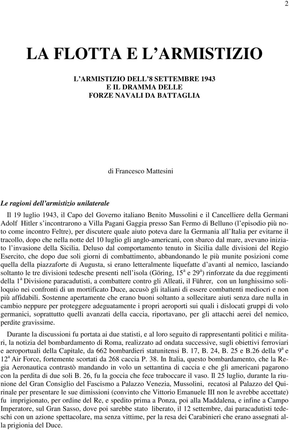 discutere quale aiuto poteva dare la Germania all Italia per evitarne il tracollo, dopo che nella notte del 10 luglio gli anglo-americani, con sbarco dal mare, avevano iniziato l invasione della