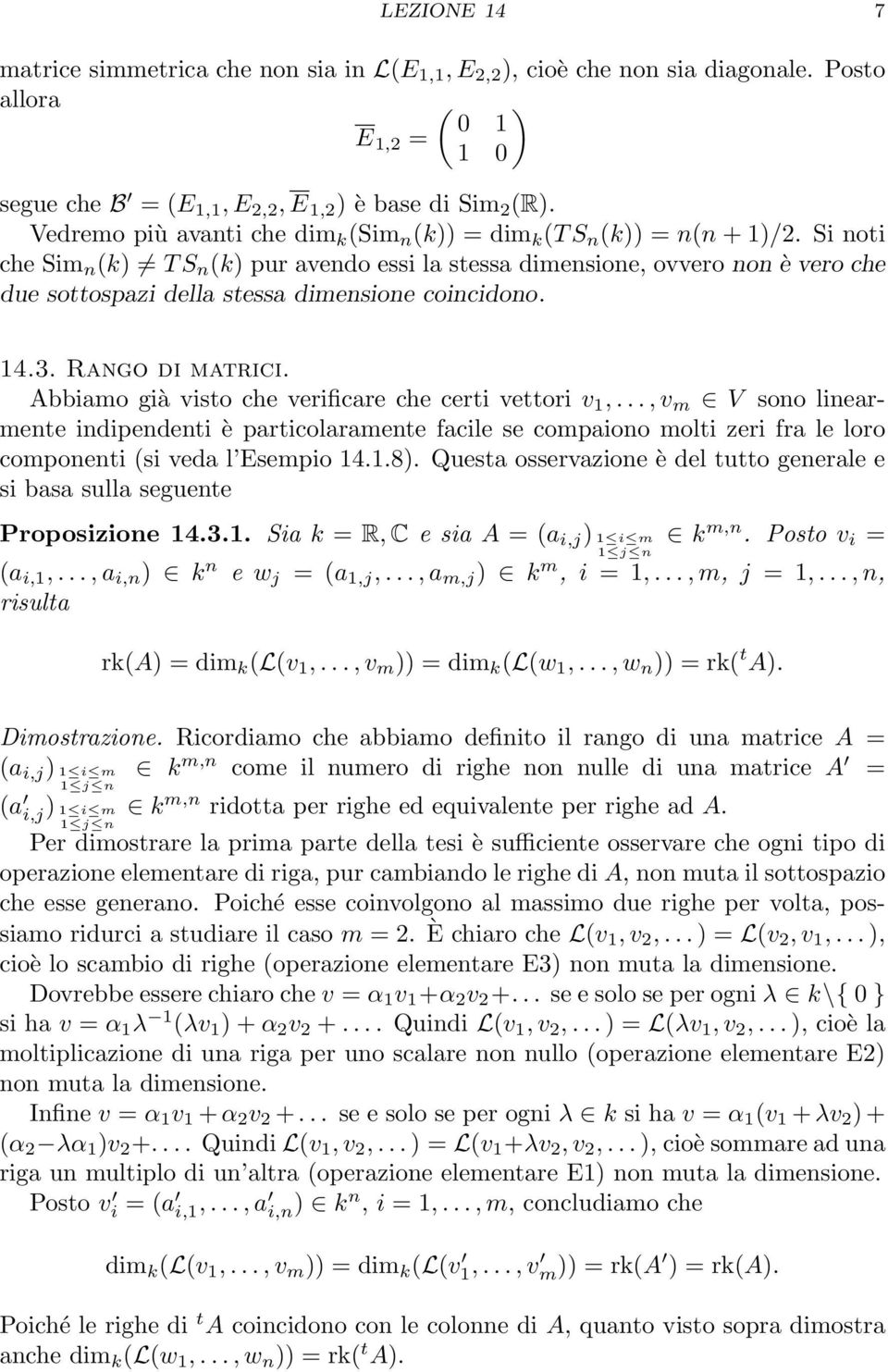 143 Rango di matrici Abbiamo già visto che verificare che certi vettori v 1,, v m V sono linearmente indipendenti è particolaramente facile se compaiono molti zeri fra le loro componenti (si veda l