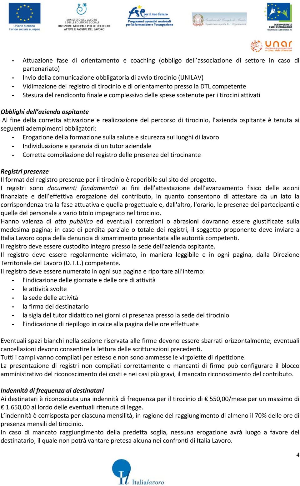 della corretta attivazione e realizzazione del percorso di tirocinio, l azienda ospitante è tenuta ai seguenti adempimenti obbligatori: - Erogazione della formazione sulla salute e sicurezza sui