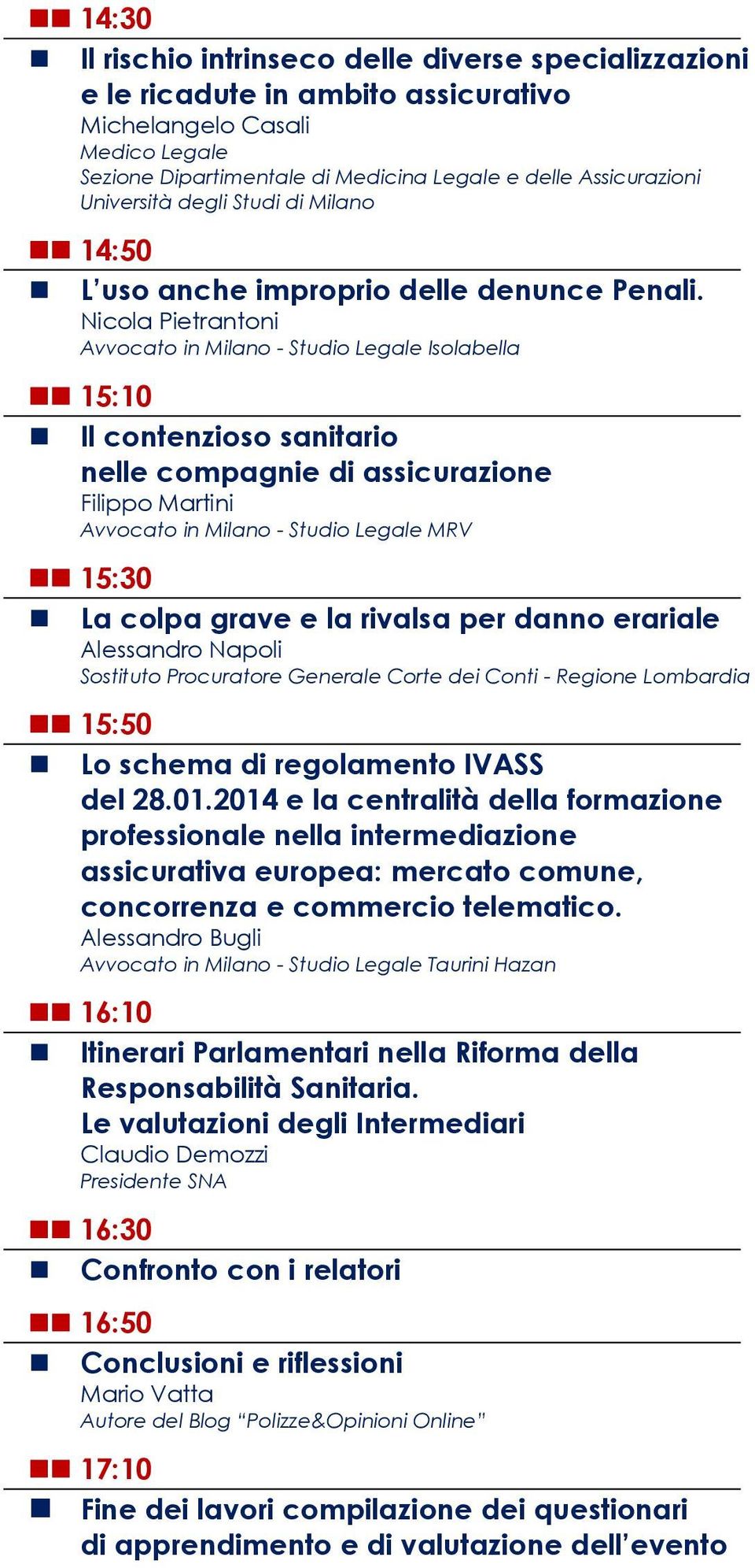 Nicola Pietrantoni Avvocato in Milano - Studio Legale Isolabella 15:10 Il contenzioso sanitario nelle compagnie di assicurazione Filippo Martini Avvocato in Milano - Studio Legale MRV 15:30 La colpa