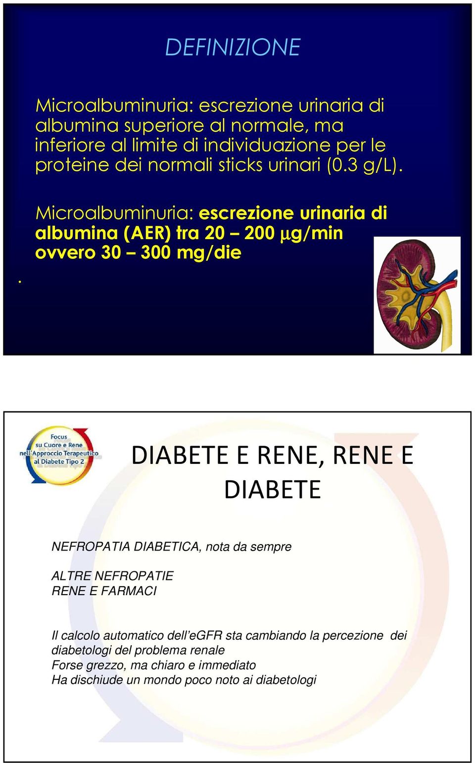 . Microalbuminuria: escrezione urinaria di albumina (AER) tra 20 200 µg/min ovvero 30 300 mg/die DIABETE E RENE, RENE E DIABETE NEFROPATIA