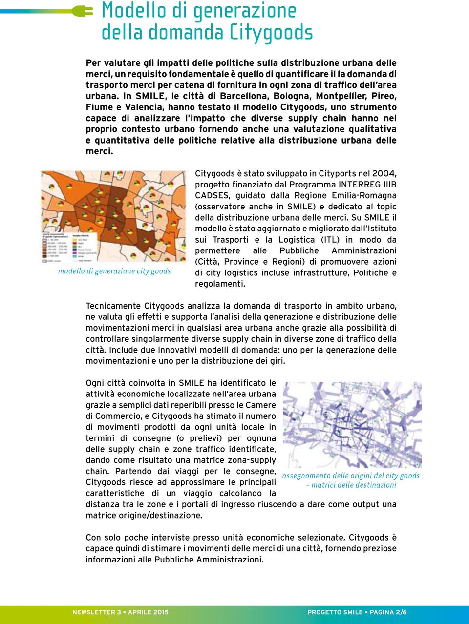 In SMILE, le città di Barcellona, Bologna, Montpellier, Pireo, Fiume e Valencia, hanno testato il modello Citygoods, uno strumento capace di analizzare l impatto che diverse supply chain hanno nel