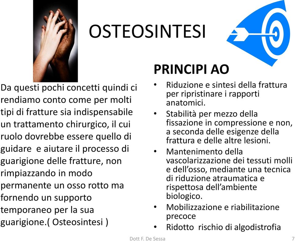 ( Osteosintesi ) PRINCIPI AO Riduzione e sintesi della frattura per ripristinare i rapporti anatomici.