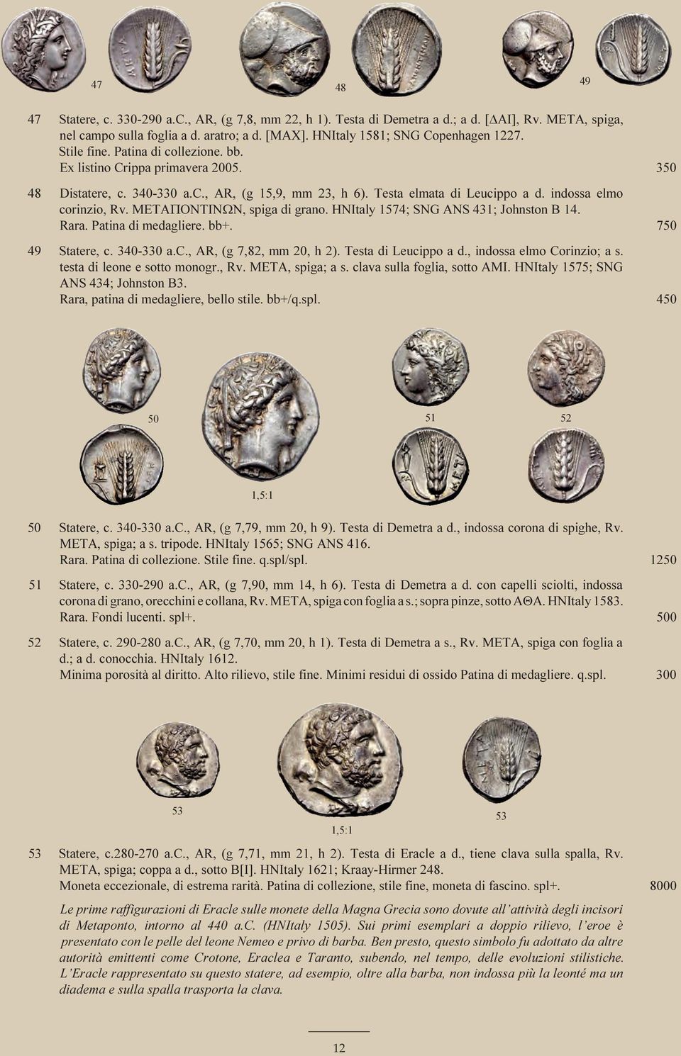 METAΠONTINΩN, spiga di grano. HNItaly 1574; SNG ANS 431; Johnston B 14. Rara. Patina di medagliere. bb+. 750 49 Statere, c. 340-330 a.c., AR, (g 7,82, mm 20, h 2). Testa di Leucippo a d.