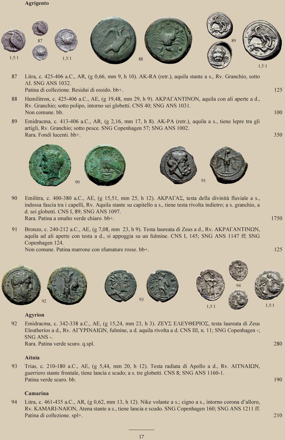 100 89 Emidracma, c. 413-406 a.c., AR, (g 2,16, mm 17, h 8). AK-PA (retr.), aquila a s., tiene lepre tra gli artigli, Rv. Granchio; sotto pesce. SNG Copenhagen 57; SNG ANS 1002. Rara. Fondi lucenti.