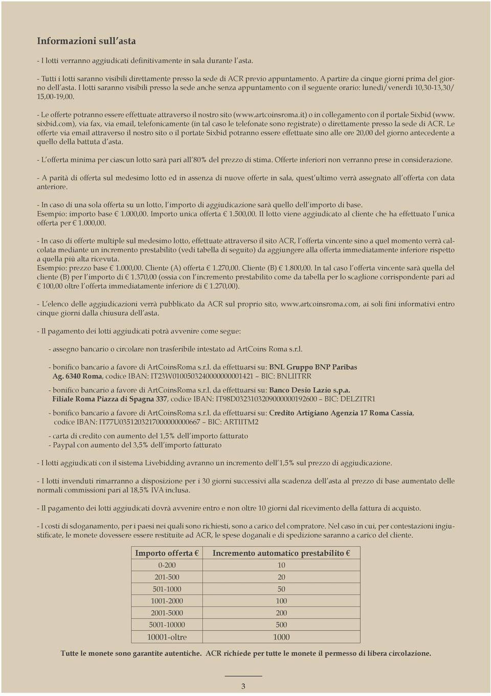 - Le offerte potranno essere effettuate attraverso il nostro sito (www.artcoinsroma.it) o in collegamento con il portale Sixbid (www. sixbid.