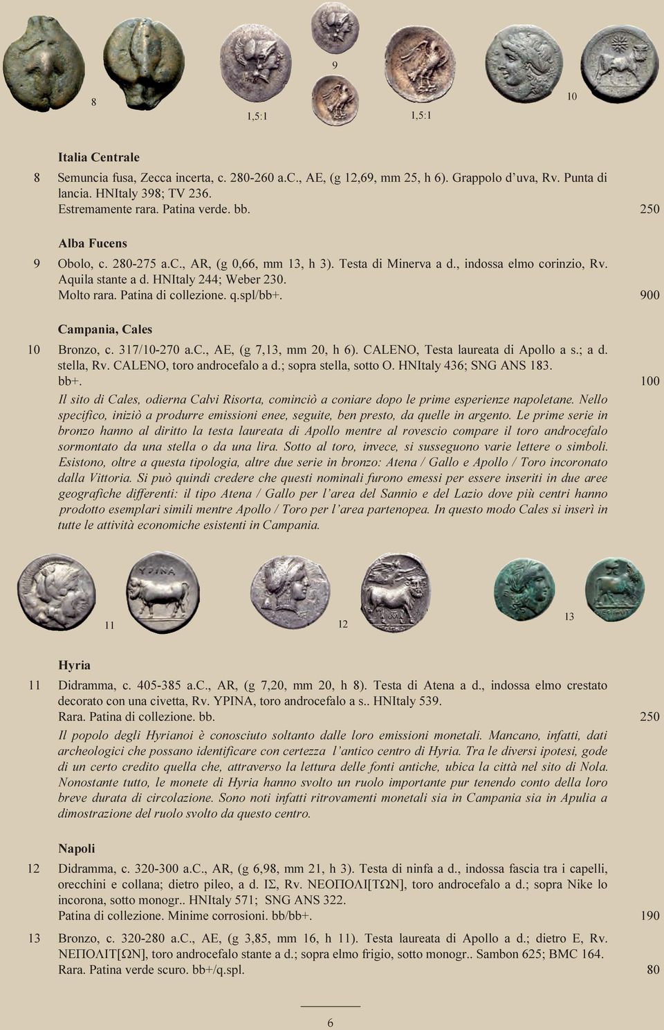 spl/bb+. 900 Campania, Cales 10 Bronzo, c. 317/10-270 a.c., AE, (g 7,13, mm 20, h 6). CALENO, Testa laureata di Apollo a s.; a d. stella, Rv. CALENO, toro androcefalo a d.; sopra stella, sotto O.