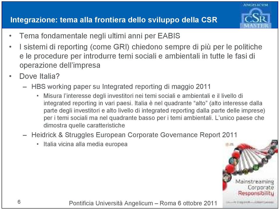 HBS working paper su Integrated reporting di maggio 2011 Misura l interesse degli investitori nei temi sociali e ambientali e il livello di integrated reporting in vari paesi.