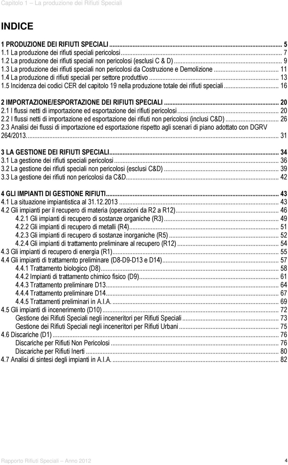 4 La produzione di rifiuti speciali per settore produttivo... 13 1.5 Incidenza dei codici CER del capitolo 19 nella produzione totale dei rifiuti speciali.