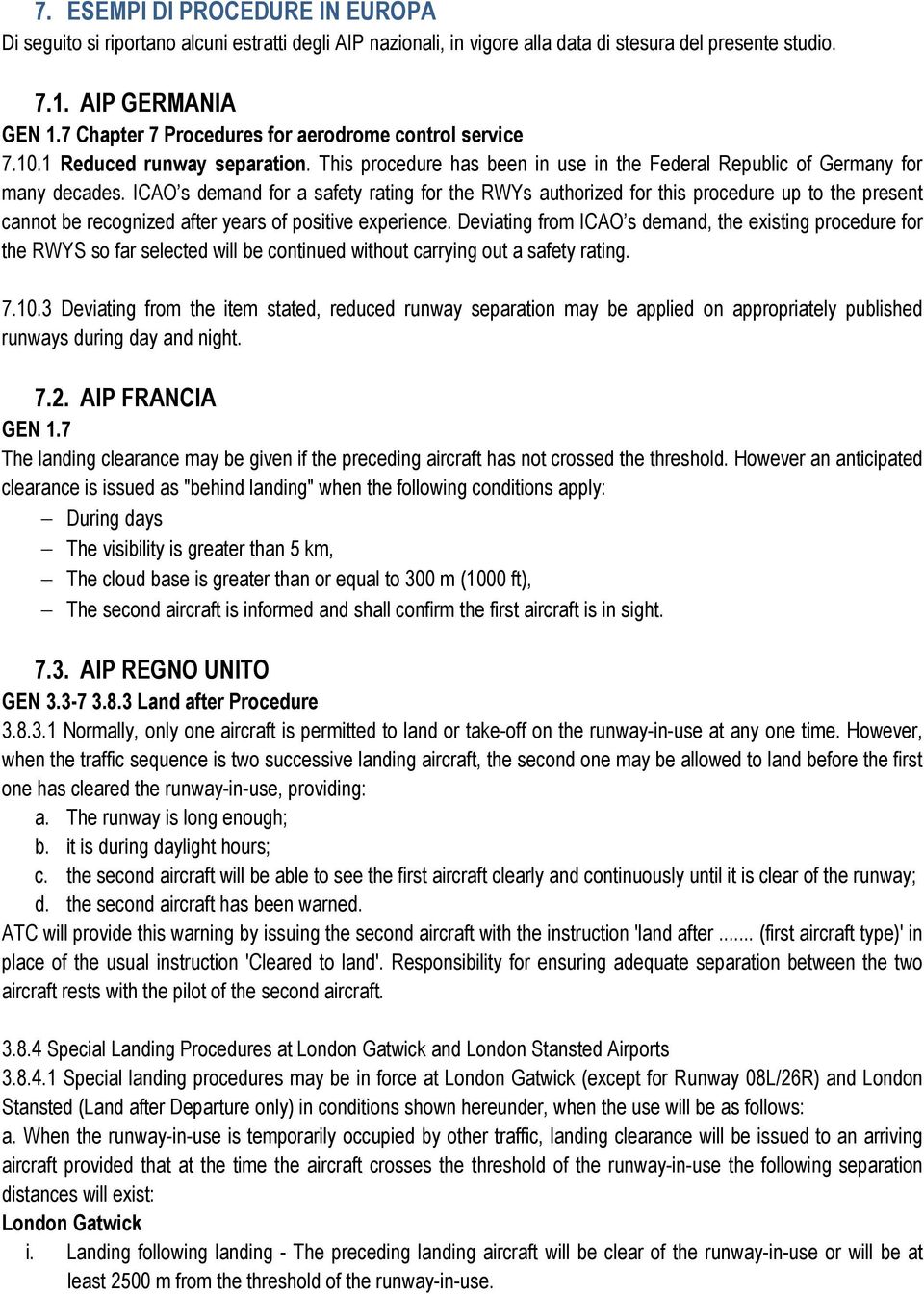 ICAO s demand for a safety rating for the RWYs authorized for this procedure up to the present cannot be recognized after years of positive experience.