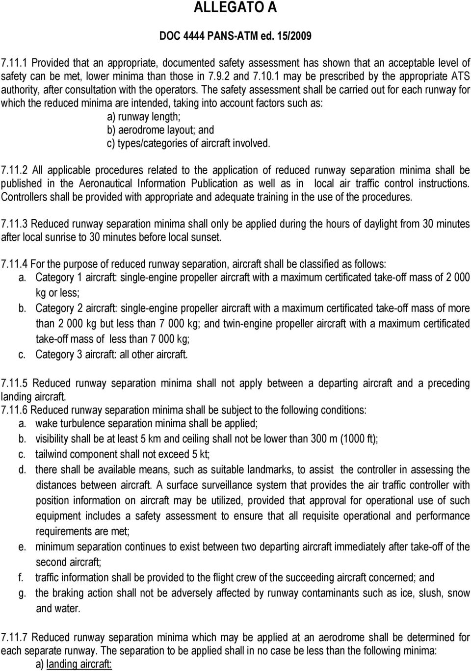 The safety assessment shall be carried out for each runway for which the reduced minima are intended, taking into account factors such as: a) runway length; b) aerodrome layout; and c)