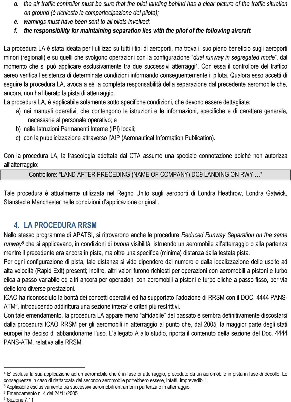 La procedura LA è stata ideata per l utilizzo su tutti i tipi di aeroporti, ma trova il suo pieno beneficio sugli aeroporti minori (regionali) e su quelli che svolgono operazioni con la