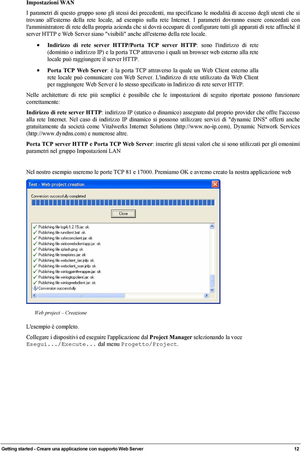 I parametri dovranno essere concordati con l'amministratore di rete della propria azienda che si dovrà occupare di configurare tutti gli apparati di rete affinché il server HTTP e Web Server siano