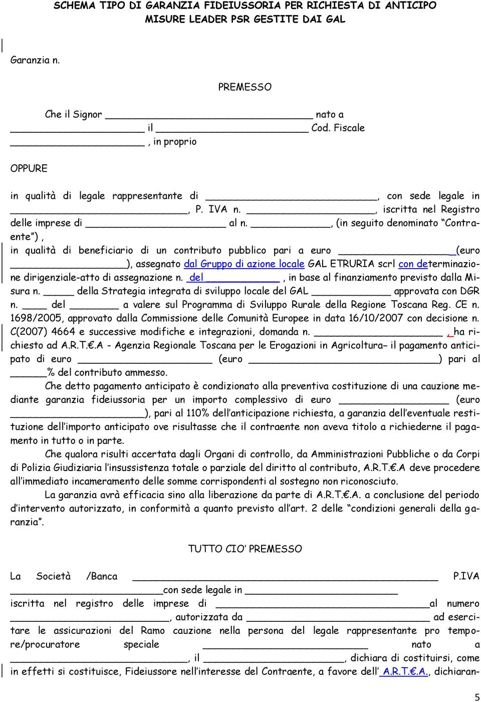 , (in seguito denominato Contraente ), in qualità di beneficiario di un contributo pubblico pari a euro (euro ), assegnato dal Gruppo di azione locale GAL ETRURIA scrl con determinazione