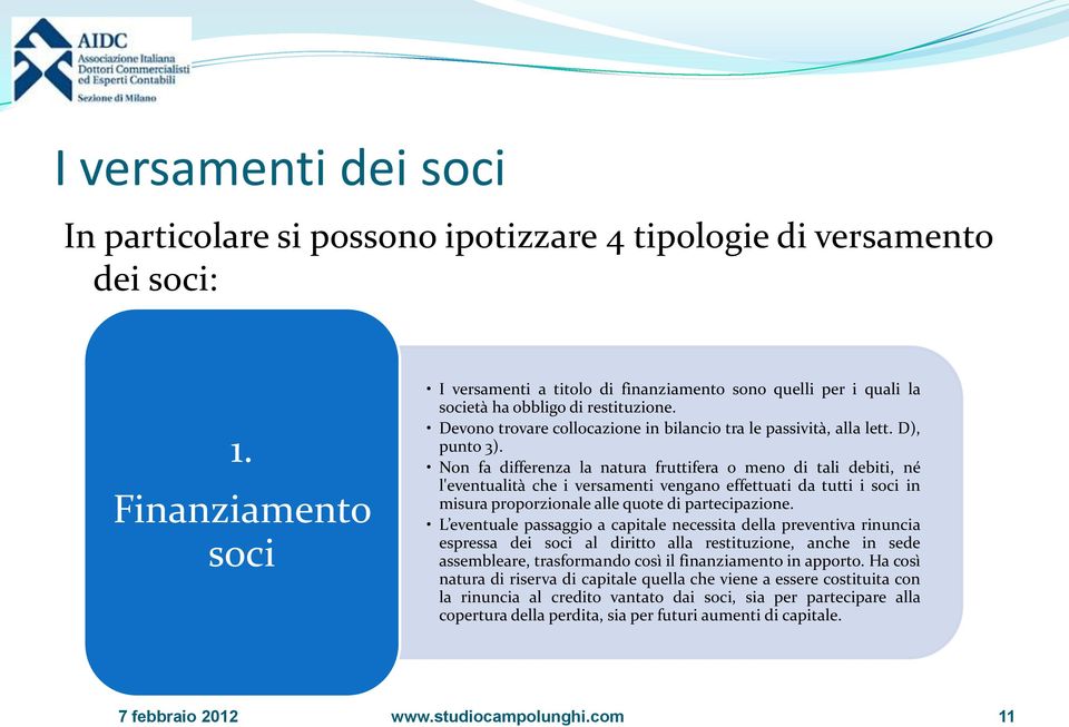 D), punto 3). Non fa differenza la natura fruttifera o meno di tali debiti, né l'eventualità che i versamenti vengano effettuati da tutti i soci in misura proporzionale alle quote di partecipazione.