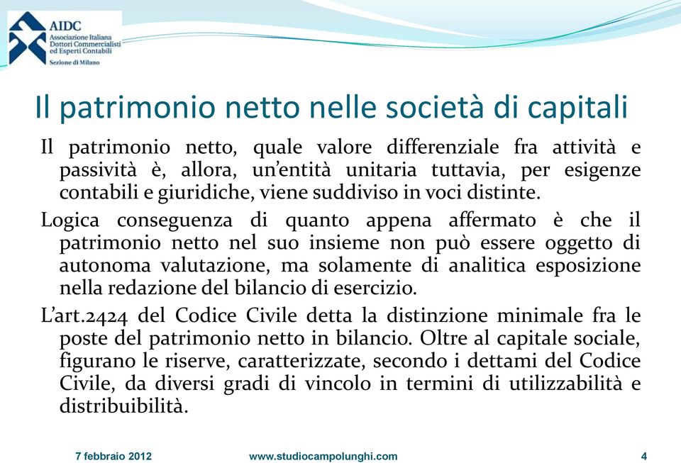 Logica conseguenza di quanto appena affermato è che il patrimonio netto nel suo insieme non può essere oggetto di autonoma valutazione, ma solamente di analitica esposizione nella redazione del