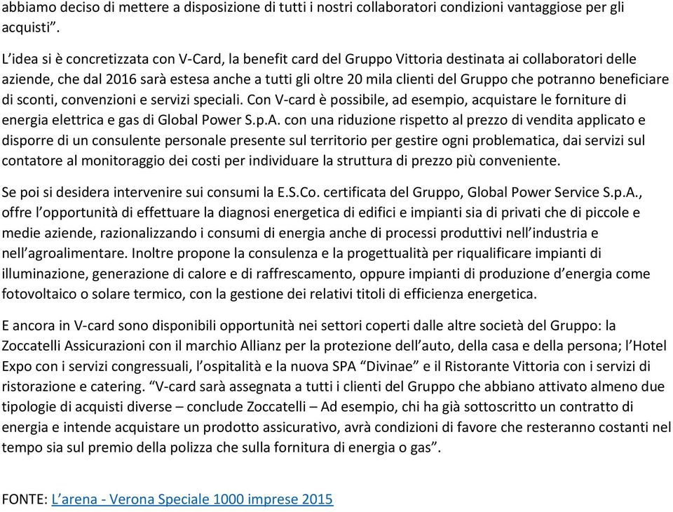 potranno beneficiare di sconti, convenzioni e servizi speciali. Con V-card è possibile, ad esempio, acquistare le forniture di energia elettrica e gas di Global Power S.p.A.