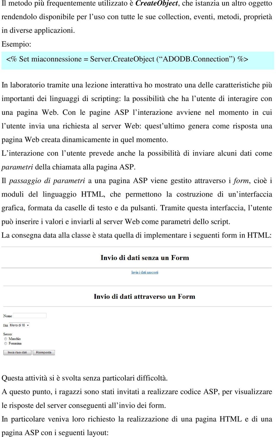 Connection ) %> In laboratorio tramite una lezione interattiva ho mostrato una delle caratteristiche più importanti dei linguaggi di scripting: la possibilità che ha l utente di interagire con una