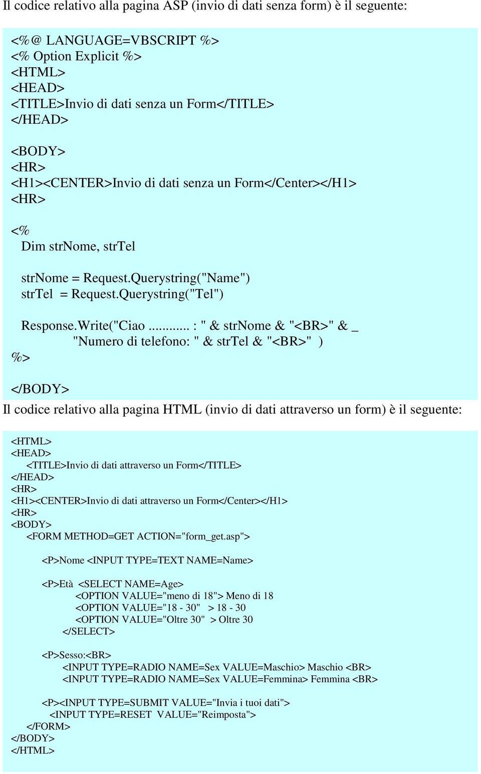 .. : " & strnome & "<BR>" & _ "Numero di telefono: " & strtel & "<BR>" ) %> Il codice relativo alla pagina HTML (invio di dati attraverso un form) è il seguente: <TITLE>Invio di dati attraverso un