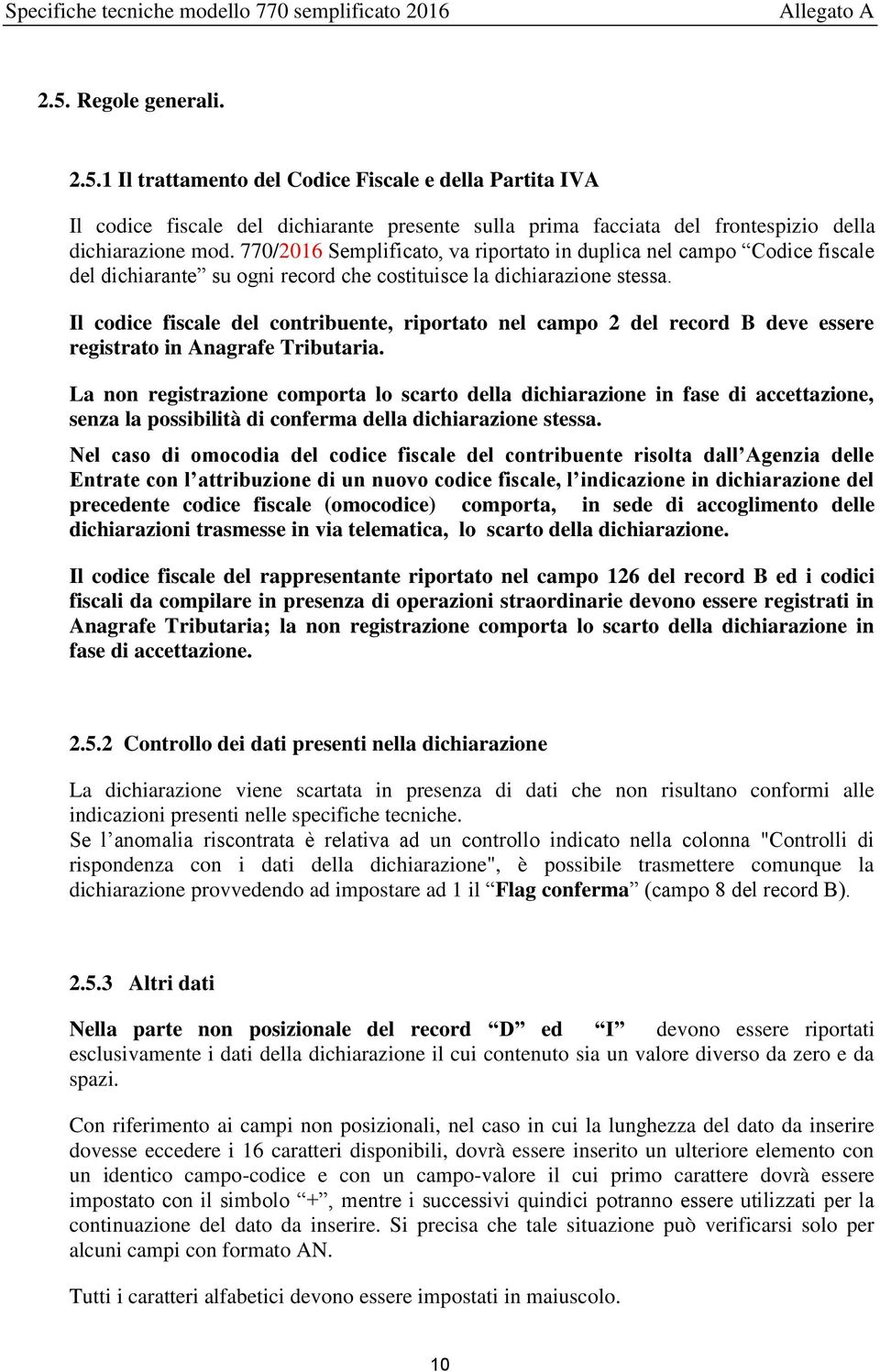 770/2016 Semplificato, va riportato in duplica nel campo Codice fiscale del dichiarante su ogni record che costituisce la dichiarazione stessa.