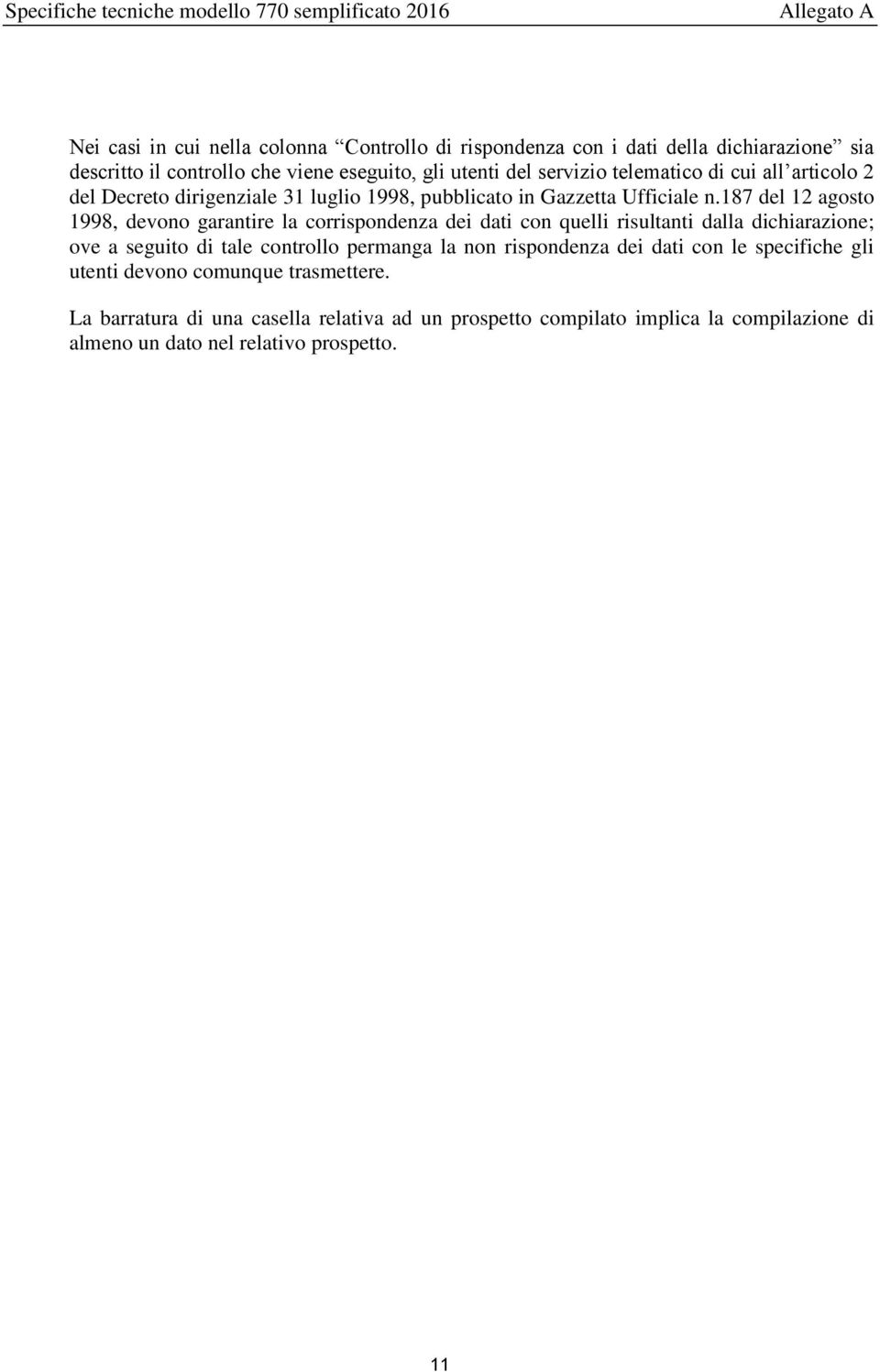 187 del 12 agosto 1998, devono garantire la corrispondenza dei dati con quelli risultanti dalla dichiarazione; ove a seguito di tale controllo permanga la non rispondenza