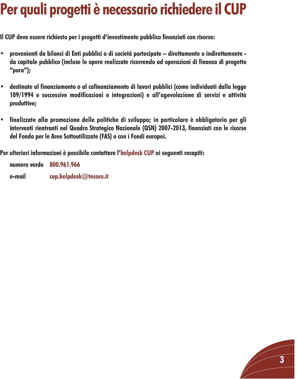 di lavori pubblici (come individuati dalla legge 109/1994 e successive modificazioni e integrazioni) e all agevolazione di servizi e attività produttive; finalizzate alla promozione delle politiche