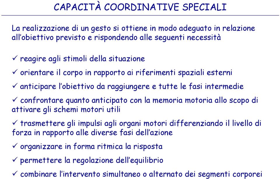 anticipato con la memoria motoria allo scopo di attivare gli schemi motori utili trasmettere gli impulsi agli organi motori differenziando il livello di forza in rapporto