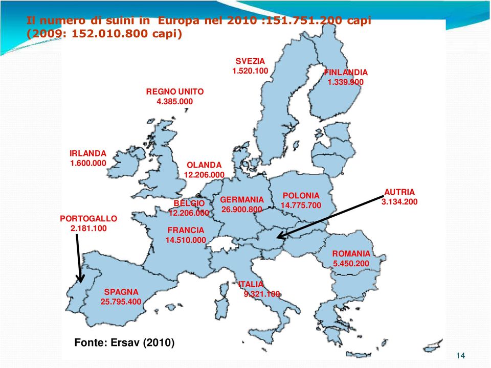 000 PORTOGALLO 2.181.100 BELGIO 12.206.000 FRANCIA 14.510.000 GERMANIA 26.900.