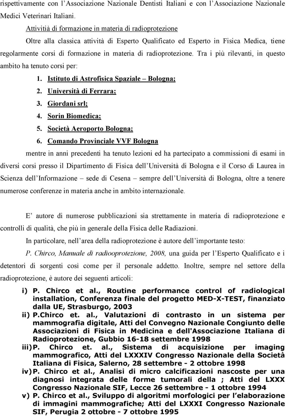 radioprotezione. Tra i più rilevanti, in questo ambito ha tenuto corsi per: 1. Istituto di Astrofisica Spaziale Bologna; 2. Università di Ferrara; 3. Giordani srl; 4. Sorin Biomedica; 5.