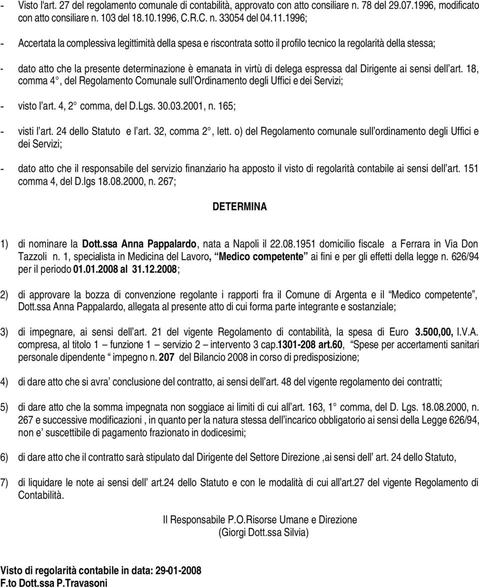 espressa dal Dirigente ai sensi dell art. 18, comma 4, del Regolamento Comunale sull Ordinamento degli Uffici e dei Servizi; - visto l art. 4, 2 comma, del D.Lgs. 30.03.2001, n. 165; - visti l art.