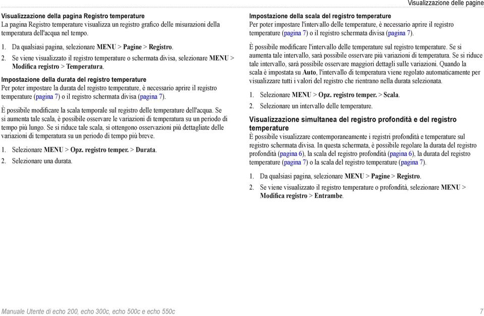 Impostazione della durata del registro temperature Per poter impostare la durata del registro temperature, è necessario aprire il registro temperature (pagina 7) o il registro schermata divisa