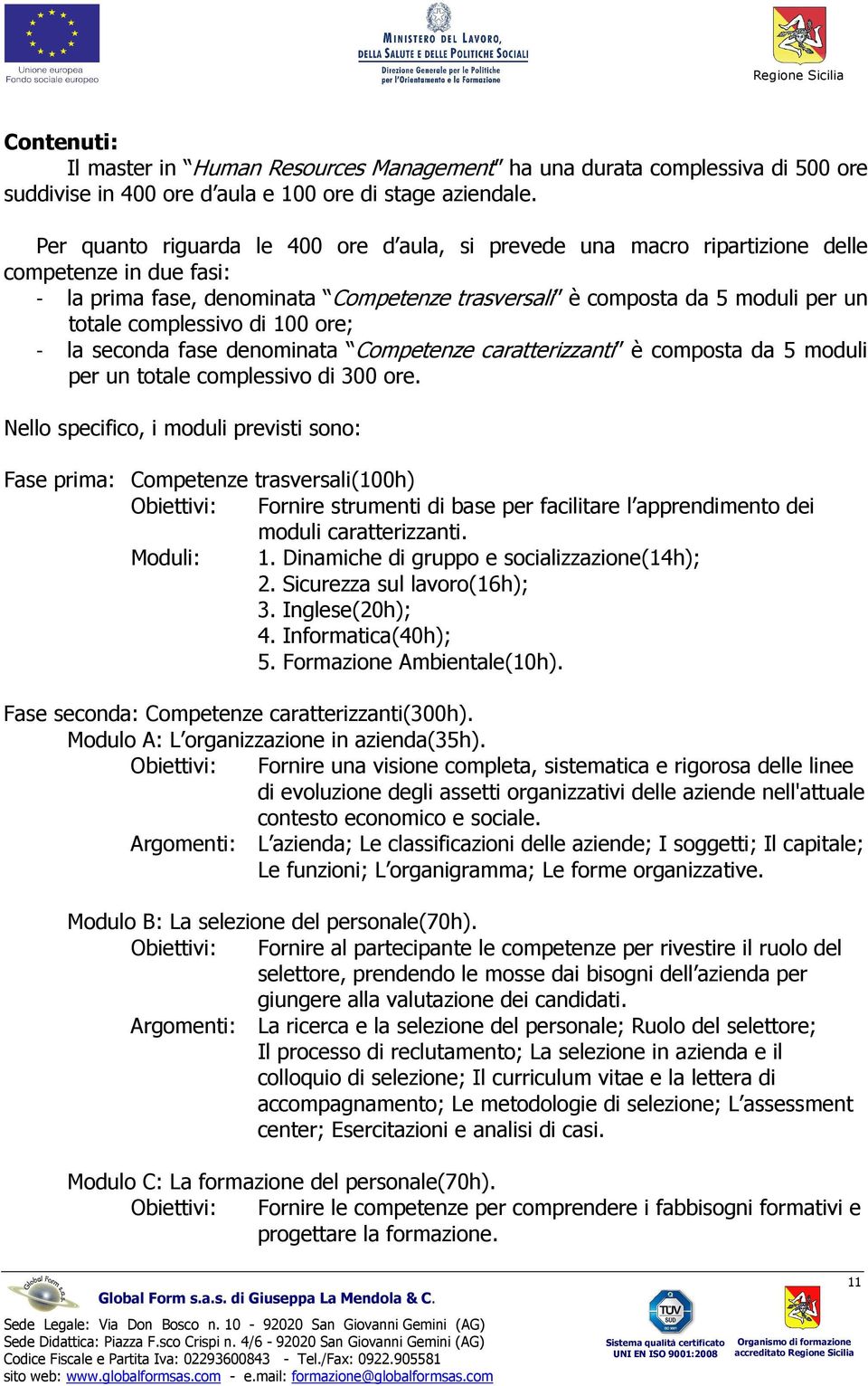 complessivo di 100 ore; - la seconda fase denominata Competenze caratterizzanti è composta da 5 moduli per un totale complessivo di 300 ore.