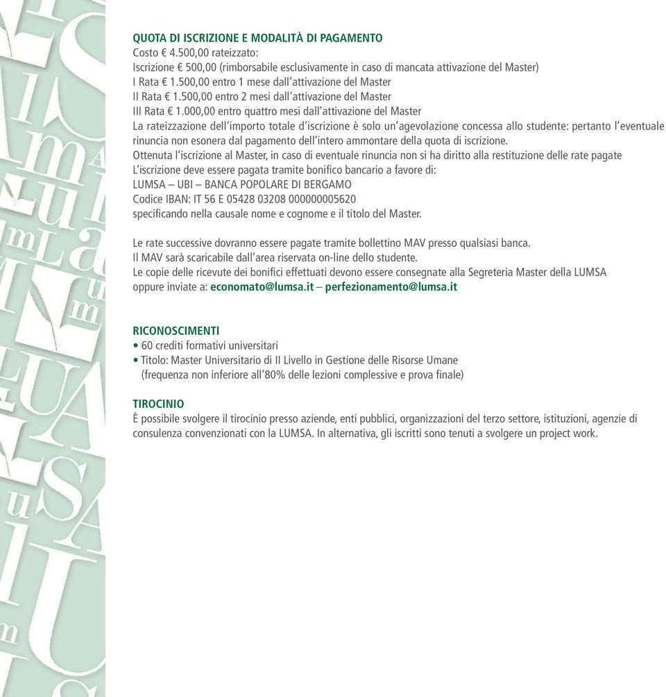 000,00 entro quattro mesi dall attivazione del Master La rateizzazione dell importo totale d iscrizione è solo un agevolazione concessa allo studente: pertanto l eventuale rinuncia non esonera dal