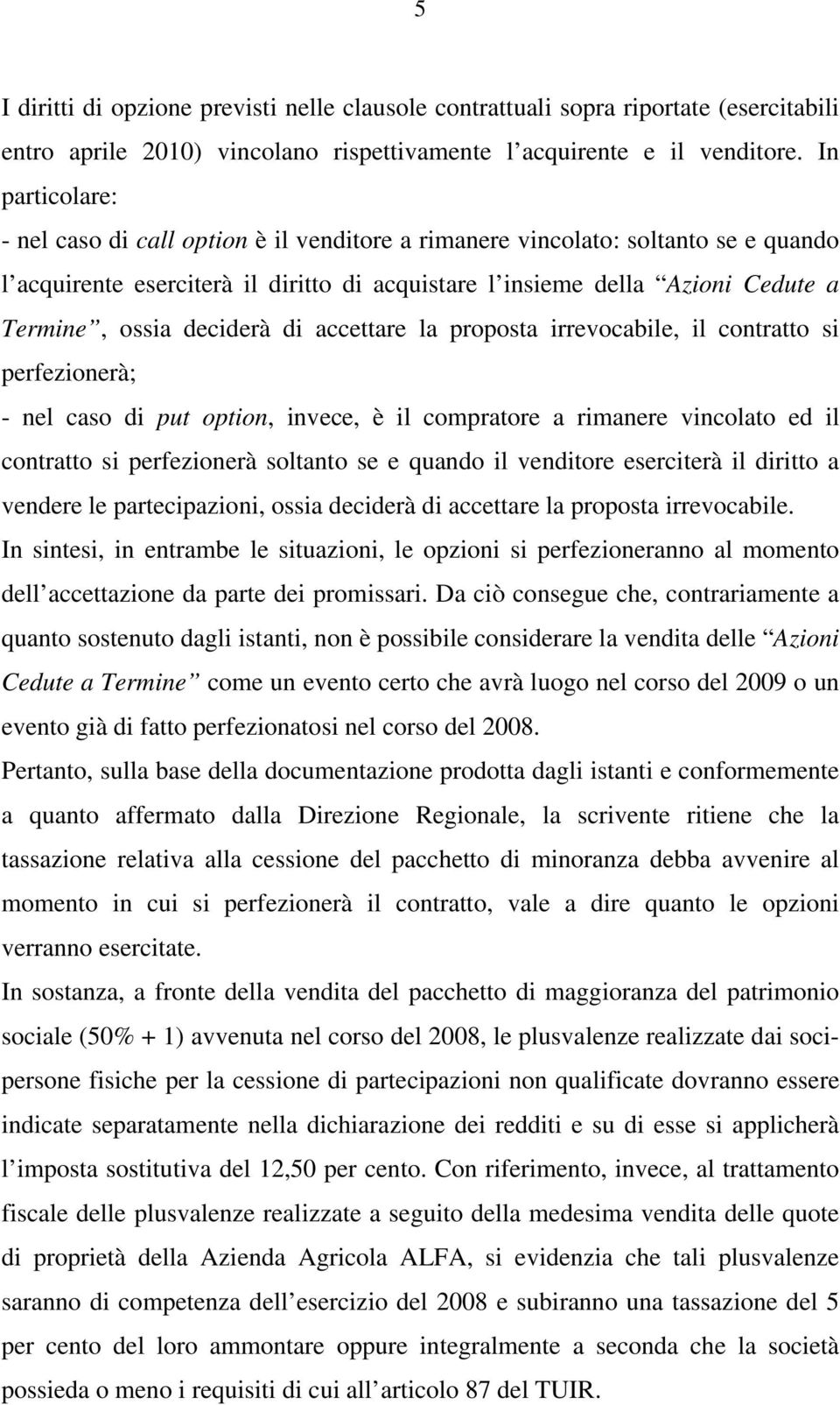 deciderà di accettare la proposta irrevocabile, il contratto si perfezionerà; - nel caso di put option, invece, è il compratore a rimanere vincolato ed il contratto si perfezionerà soltanto se e