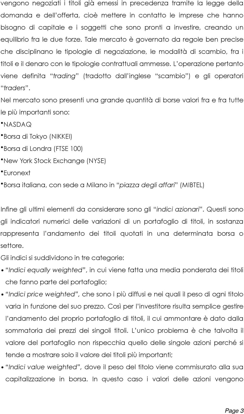 Tale mercato è governato da regole ben precise che disciplinano le tipologie di negoziazione, le modalità di scambio, fra i titoli e il denaro con le tipologie contrattuali ammesse.