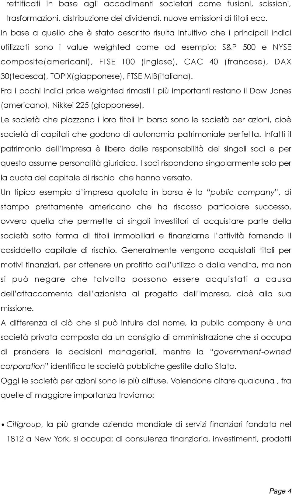 (francese), DAX 30(tedesca), TOPIX(giapponese), FTSE MIB(italiana). Fra i pochi indici price weighted rimasti i più importanti restano il Dow Jones (americano), Nikkei 225 (giapponese).