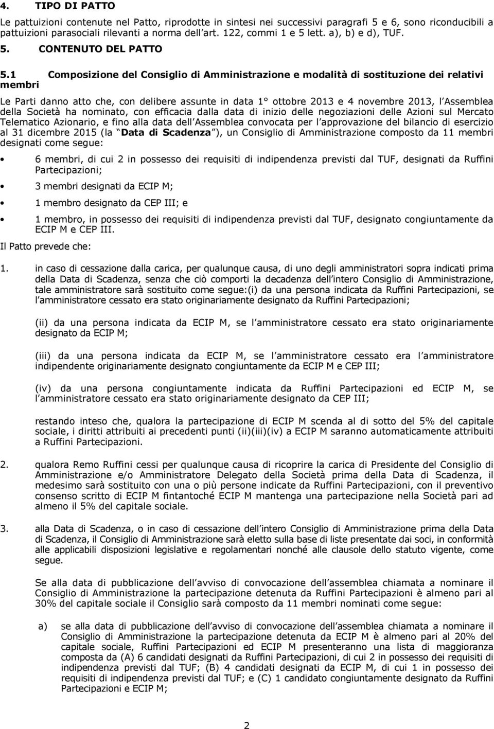 1 Composizione del Consiglio di Amministrazione e modalità di sostituzione dei relativi membri Le Parti danno atto che, con delibere assunte in data 1 ottobre 2013 e 4 novembre 2013, l Assemblea