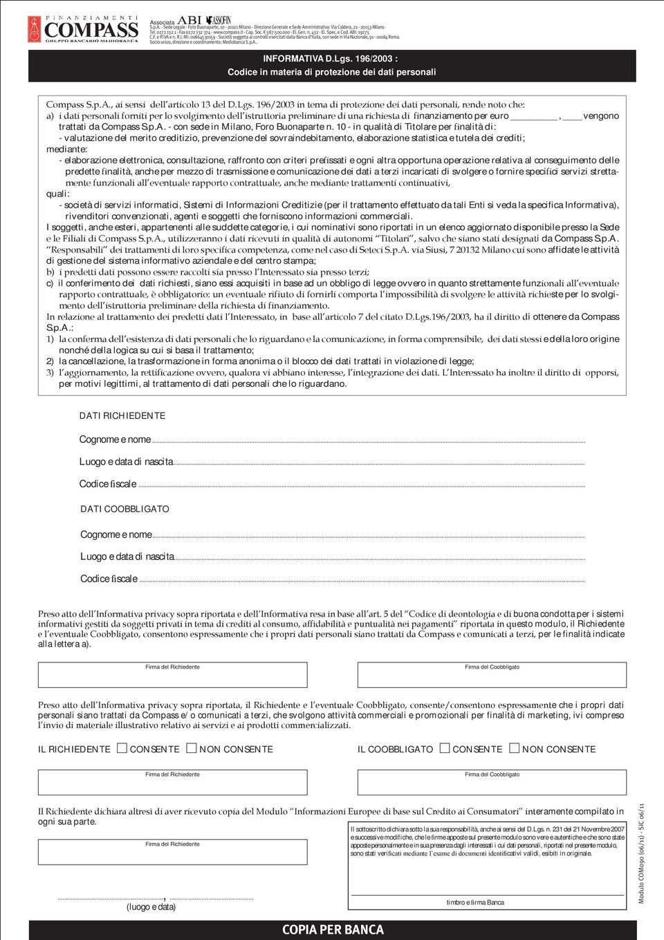 196/2003 in tema di protezione dei dati personali, rende noto che: a) i dati personali forniti per lo svolgimento dellistruttoria preliminare di una richiesta di nanziamento per euro, vengono