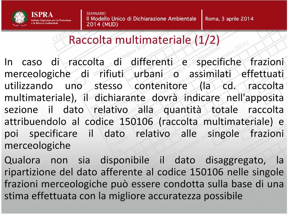 raccolta multimateriale), il dichiarante dovrà indicare nell'apposita sezione il dato relativo alla quantità totale raccolta attribuendolo al codice 150106 (raccolta