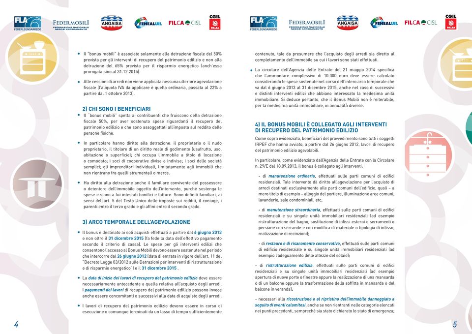 Alle cessioni di arredi non viene applicata nessuna ulteriore agevolazione fiscale (l aliquota IVA da applicare è quella ordinaria, passata al 22% a partire dal 1 ottobre 2013).