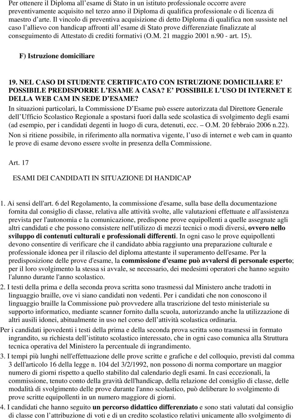 Attestato di crediti formativi (O.M. 21 maggio 2001 n.90 - art. 15). F) Istruzione domiciliare 19. NEL CASO DI STUDENTE CERTIFICATO CON ISTRUZIONE DOMICILIARE E POSSIBILE PREDISPORRE L ESAME A CASA?