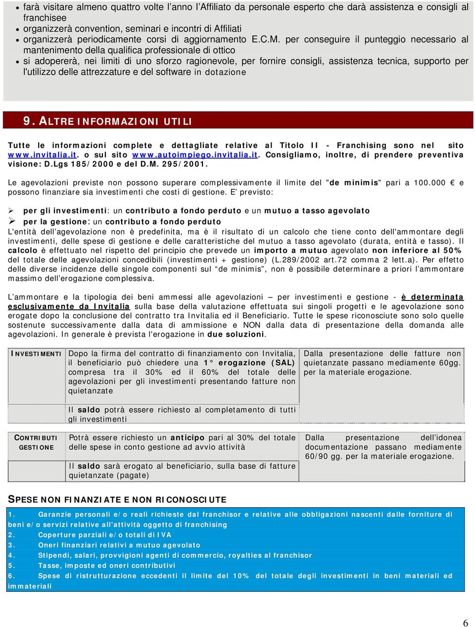 per conseguire il punteggio necessario al mantenimento della qualifica professionale di ottico si adopererà, nei limiti di uno sforzo ragionevole, per fornire consigli, assistenza tecnica, supporto