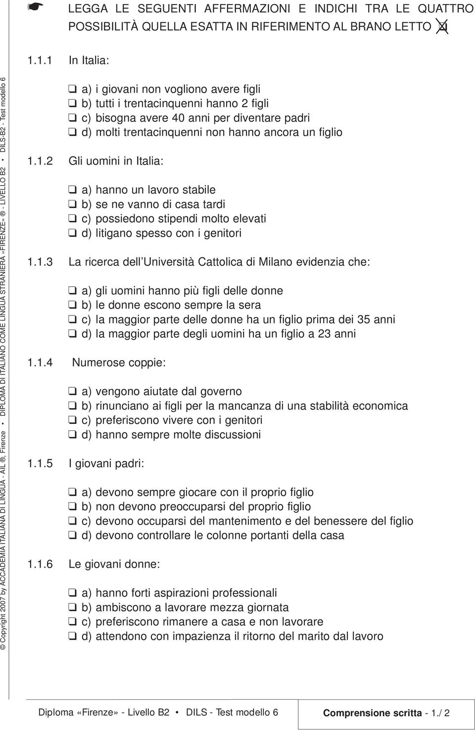 1.3 La ricerca dell Università Cattolica di Milano evidenzia che: a) gli uomini hanno più figli delle donne b) le donne escono sempre la sera c) la maggior parte delle donne ha un figlio prima dei 35