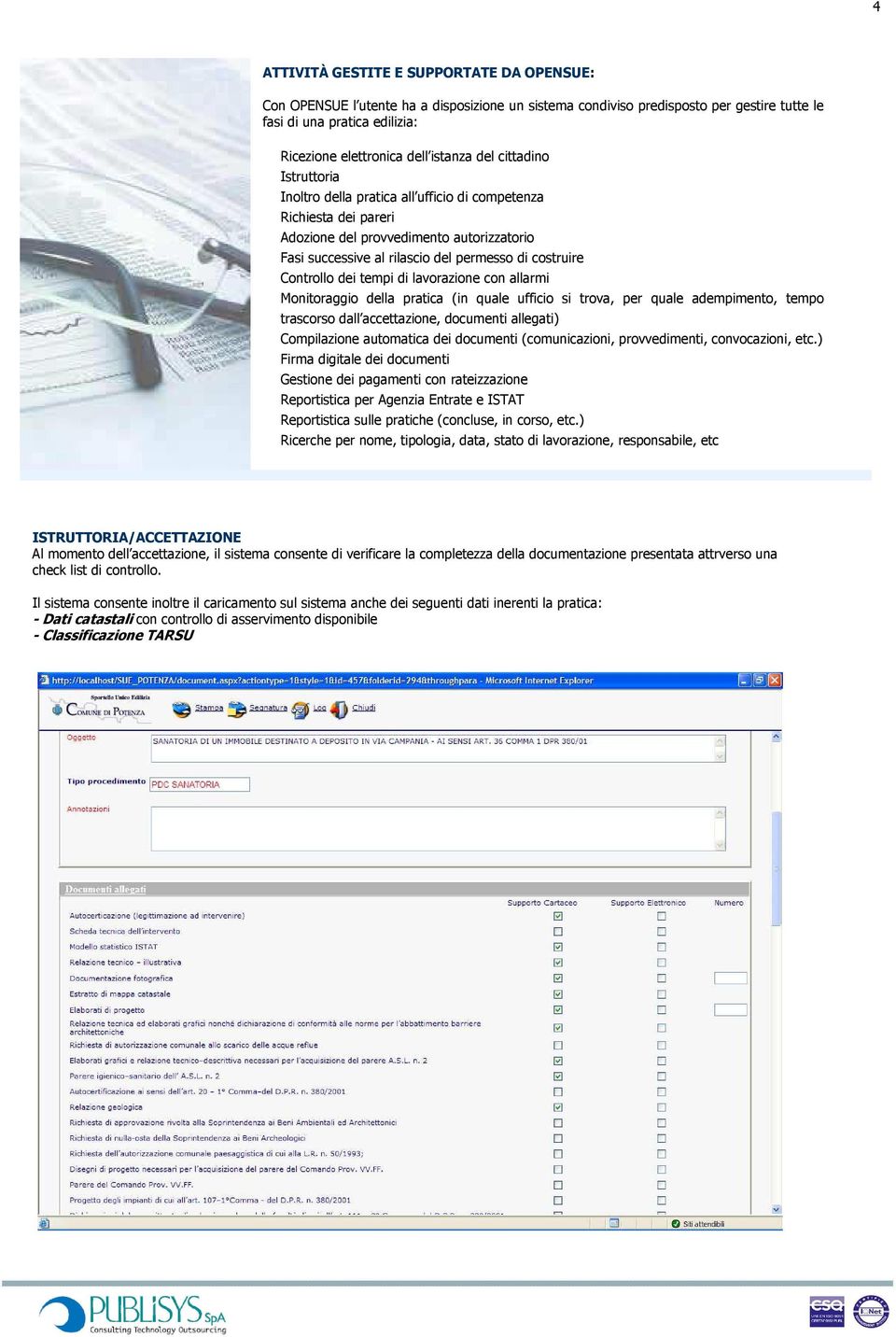 Controllo dei tempi di lavorazione con allarmi Monitoraggio della pratica (in quale ufficio si trova, per quale adempimento, tempo trascorso dall accettazione, documenti allegati) Compilazione