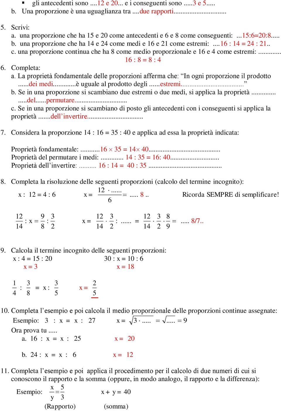 .. 16 : 8 = 8 : 4 6. Completa: a. La proprietà fondamentale delle proporzioni afferma che: In ogni proporzione il prodotto...dei medi...è uguale al prodotto degli...estremi... b.